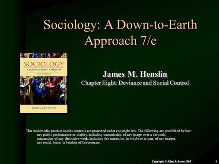 Chapter 8: Deviance and Social Control Copyright © Allyn & Bacon 20051 Sociology: A Down-to-Earth Approach 7/e James M. Henslin Chapter Eight: Deviance.