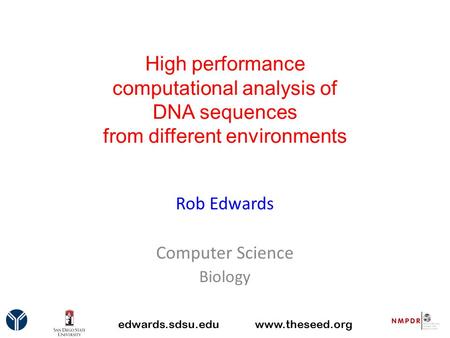High performance computational analysis of DNA sequences from different environments Rob Edwards Computer Science Biology edwards.sdsu.eduwww.theseed.org.