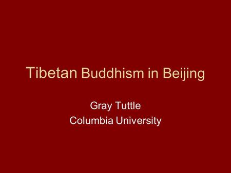 Tibetan Buddhism in Beijing Gray Tuttle Columbia University.