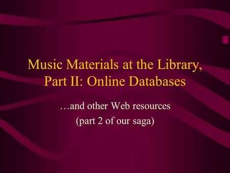 Music Materials at the Library, Part II: Online Databases …and other Web resources (part 2 of our saga)