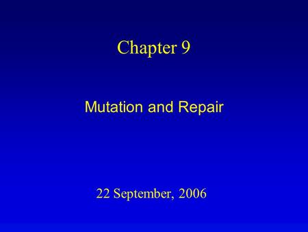 22 September, 2006 Chapter 9 Mutation and Repair.