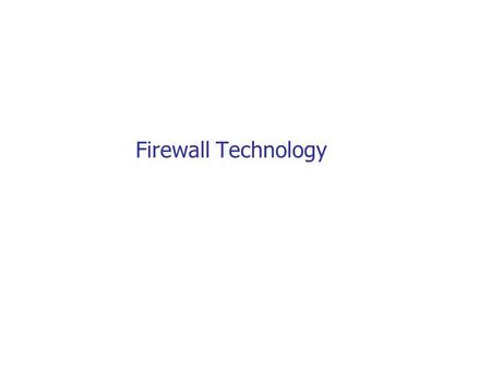 Firewall Technology. Firewall Technology - Outline Defining the types of firewalls. Developing a firewall configuration. Designing a firewall rule set.