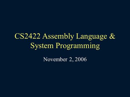 CS2422 Assembly Language & System Programming November 2, 2006.