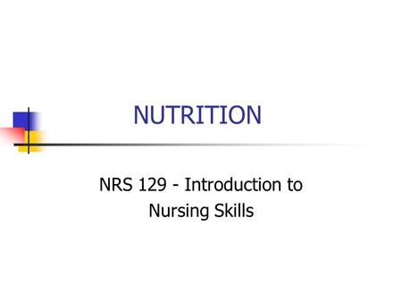 NUTRITION NRS 129 - Introduction to Nursing Skills.