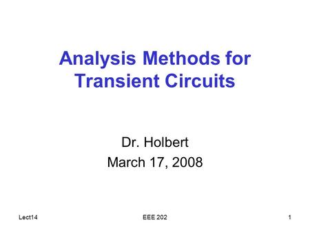Lect14EEE 2021 Analysis Methods for Transient Circuits Dr. Holbert March 17, 2008.