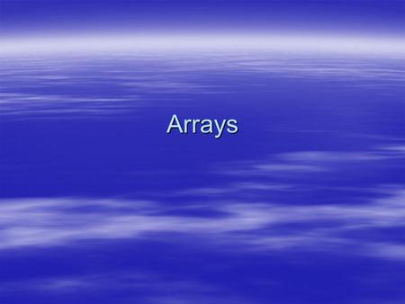 Arrays. Arrays  When a value is to be used in a program, a variable is declared to hold that value  What about storing the results of exams for a large.