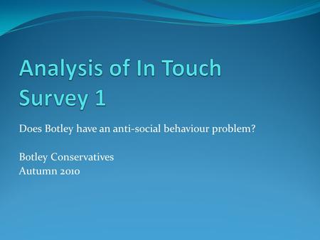 Does Botley have an anti-social behaviour problem? Botley Conservatives Autumn 2010.