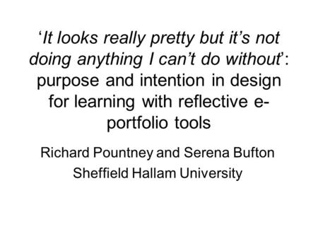 ‘It looks really pretty but it’s not doing anything I can’t do without’: purpose and intention in design for learning with reflective e- portfolio tools.