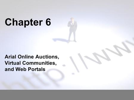 Chapter 6 Arial Online Auctions, Virtual Communities, and Web Portals.