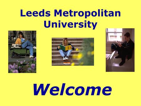 Leeds Metropolitan University Welcome The City of Leeds.