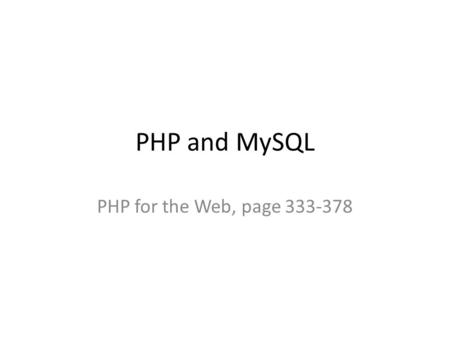 PHP and MySQL PHP for the Web, page 333-378. PHP and MySQL MySQL Resource  PHP – MySQL Resource