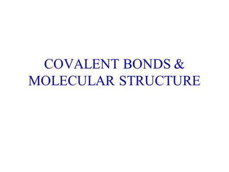 COVALENT BONDS & MOLECULAR STRUCTURE. CHEMICAL BONDS Form between atoms resulting in molecules (covalent bonds, sharing of electrons). Form between ions.