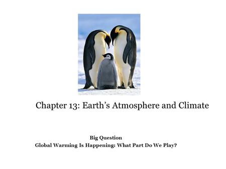 Chapter 13: Earth’s Atmosphere and Climate Big Question Global Warming Is Happening: What Part Do We Play?