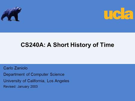 CS240A: A Short History of Time Carlo Zaniolo Department of Computer Science University of California, Los Angeles Revised: January 2003.