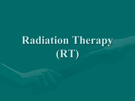 Radiation Therapy (RT). What is cancer? Failure of the mechanisms that control growth and proliferation of the cells Uncontrolled (often rapid) growth.