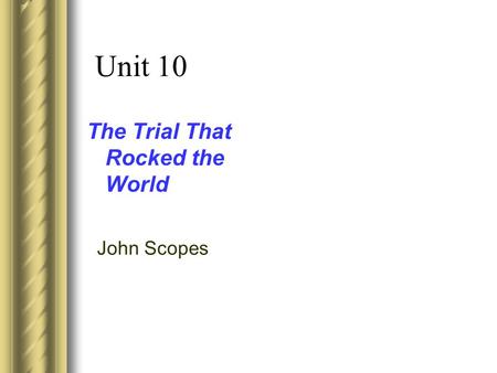 Unit 10   The Trial That Rocked the World John Scopes.