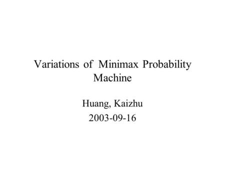 Variations of Minimax Probability Machine Huang, Kaizhu 2003-09-16.