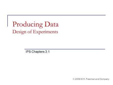 Producing Data Design of Experiments IPS Chapters 3.1 © 2009 W.H. Freeman and Company.