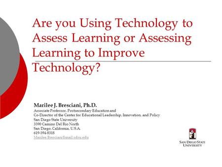 Are you Using Technology to Assess Learning or Assessing Learning to Improve Technology? Marilee J. Bresciani, Ph.D. Associate Professor, Postsecondary.