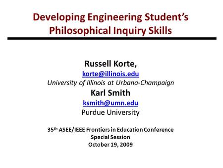 Developing Engineering Student’s Philosophical Inquiry Skills Russell Korte, University of Illinois at Urbana-Champaign Karl Smith