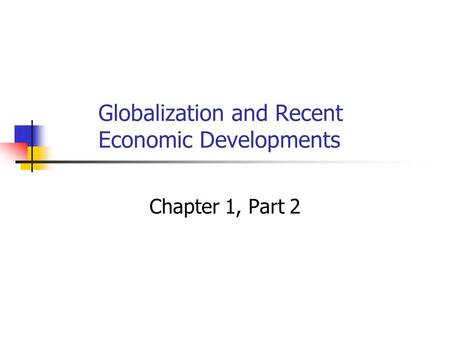 Globalization and Recent Economic Developments Chapter 1, Part 2.