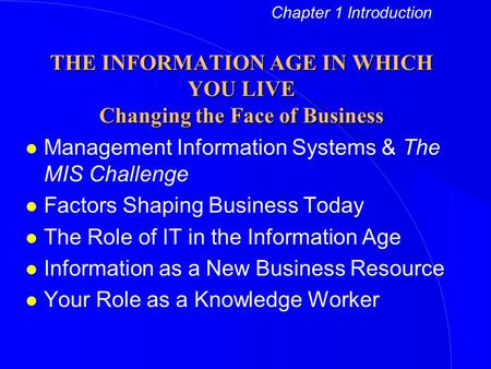 L Management Information Systems & The MIS Challenge l Factors Shaping Business Today l The Role of IT in the Information Age l Information as a New Business.