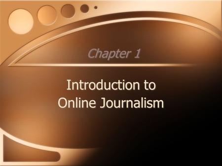 Chapter 1 Introduction to Online Journalism Introduction to Online Journalism.