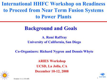 December 10-12, 2008/ARR 1 International HHFC Workshop on Readiness to Proceed from Near Term Fusion Systems to Power Plants ARIES Workshop UCSD, La Jolla,