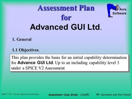 Avra Software CMPUT 770 - Process Quality and Software Assessment Case Study - slide#1©P. Sorenson and Amr Kamel Assessment Plan for Assessment Plan for.