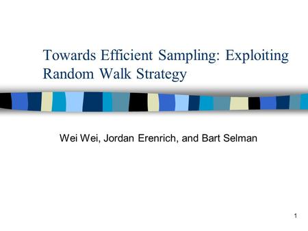 1 Towards Efficient Sampling: Exploiting Random Walk Strategy Wei Wei, Jordan Erenrich, and Bart Selman.