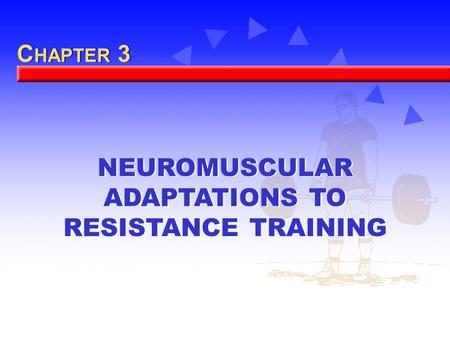 C HAPTER 3 NEUROMUSCULAR ADAPTATIONS TO RESISTANCE TRAINING.