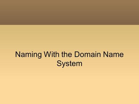 Naming With the Domain Name System. Why Not Names? Requires more memory to store Requires more computation to manipulate.
