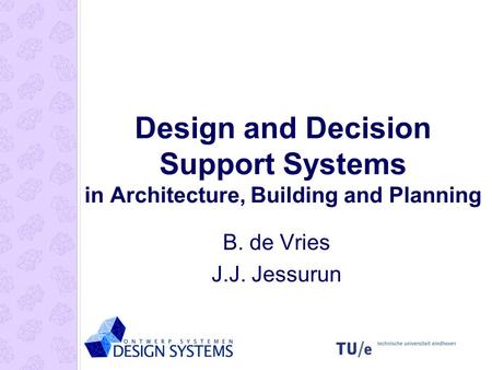 Design and Decision Support Systems in Architecture, Building and Planning B. de Vries J.J. Jessurun.