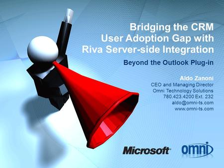 Bridging the CRM User Adoption Gap with Riva Server-side Integration Beyond the Outlook Plug-in Aldo Zanoni CEO and Managing Director Omni Technology Solutions.