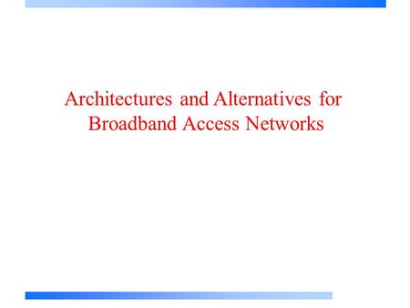 Architectures and Alternatives for Broadband Access Networks