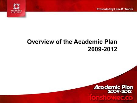 Overview of the Academic Plan 2009-2012 Presented by Lane D. Trotter.
