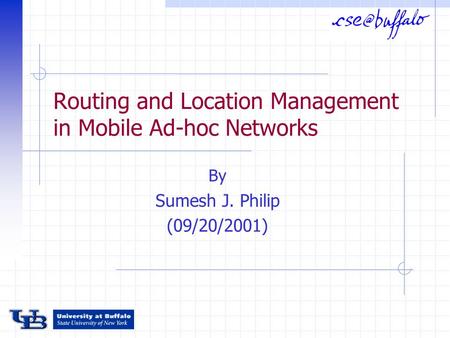 Routing and Location Management in Mobile Ad-hoc Networks By Sumesh J. Philip (09/20/2001)