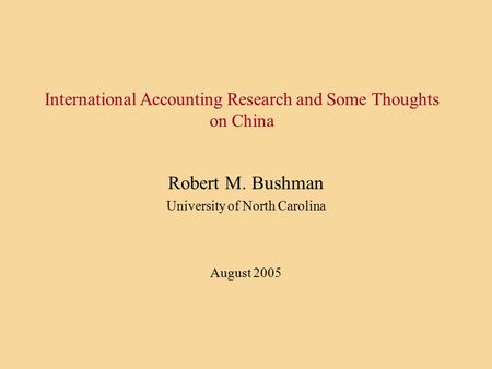 International Accounting Research and Some Thoughts on China Robert M. Bushman University of North Carolina August 2005.