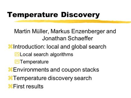 Temperature Discovery Martin M ü ller, Markus Enzenberger and Jonathan Schaeffer zIntroduction: local and global search yLocal search algorithms yTemperature.