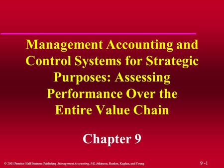 Management Accounting and Control Systems for Strategic Purposes: Assessing Performance Over the Entire Value Chain Chapter 9.