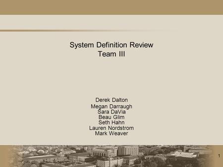 1 System Definition Review Team III Derek Dalton Megan Darraugh Sara DaVia Beau Glim Seth Hahn Lauren Nordstrom Mark Weaver.