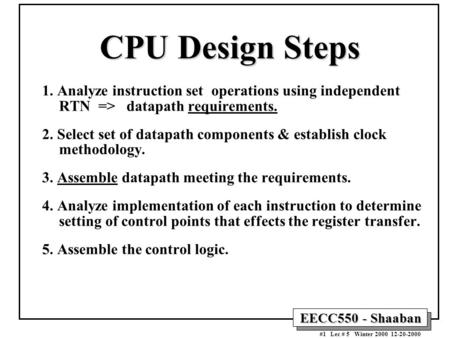 EECC550 - Shaaban #1 Lec # 5 Winter 2000 12-20-2000 CPU Design Steps 1. Analyze instruction set operations using independent RTN => datapath requirements.
