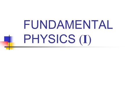 FUNDAMENTAL PHYSICS (I) The Textbook FUNDAMENTALS OF PHYSICS (Sixth Edition) David Halliday, Robert Resnick, and Jearl Walker.