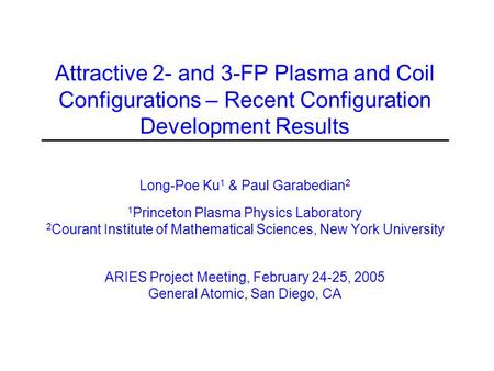 Attractive 2- and 3-FP Plasma and Coil Configurations – Recent Configuration Development Results Long-Poe Ku 1 & Paul Garabedian 2 1 Princeton Plasma Physics.