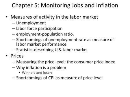 Chapter 5: Monitoring Jobs and Inflation Measures of activity in the labor market – Unemployment – labor force participation – employment-population ratio.