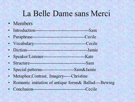 La Belle Dame sans Merci Members Introduction------------------------------------Sam Paraphrase-----------------------------------Cecile Vocabulary-----------------------------------Cecile.