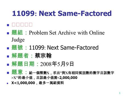 1 11099 : Next Same-Factored ★★★★☆ 題組： Problem Set Archive with Online Judge 題號： 11099 : Next Same-Factored 解題者：蔡宗翰 解題日期： 2008 年 5 月 9 日 題意： 給一個整數 X ，求出.
