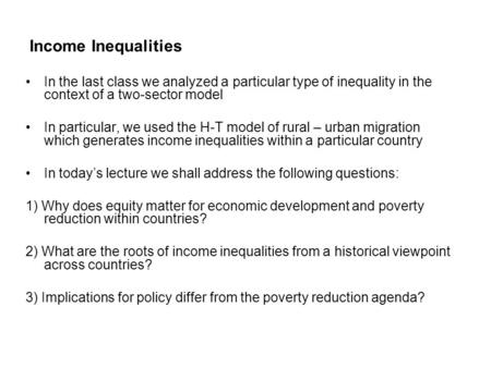 Income Inequalities In the last class we analyzed a particular type of inequality in the context of a two-sector model In particular, we used the H-T model.
