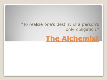 The Alchemist “To realize one’s destiny is a person’s only obligation.”