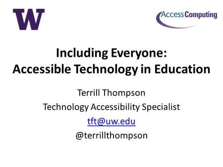 Including Everyone: Accessible Technology in Education Terrill Thompson Technology Accessibility